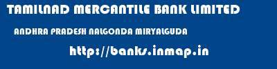TAMILNAD MERCANTILE BANK LIMITED  ANDHRA PRADESH NALGONDA MIRYALGUDA   banks information 